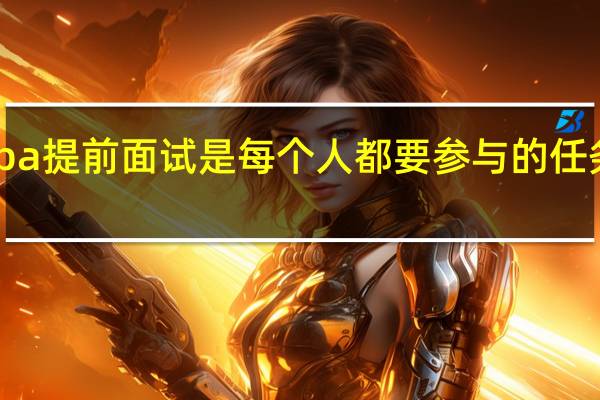 mba提前面试是每个人都要参与的任务考核吗