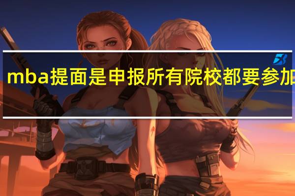 mba提面是申报所有院校都要参加的吗