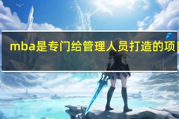 mba是专门给管理人员打造的项目吗