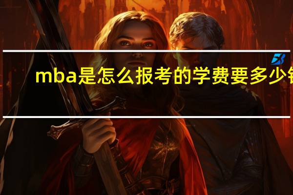 mba是怎么报考的学费要多少钱