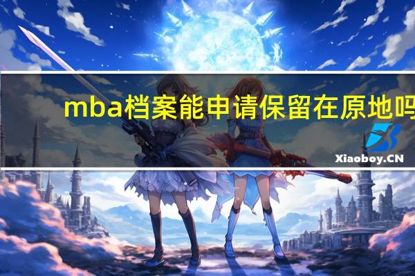 mba档案能申请保留在原地吗