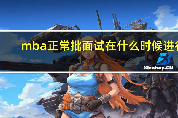 mba正常批面试在什么时候进行