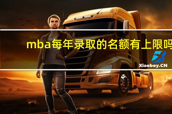 mba每年录取的名额有上限吗