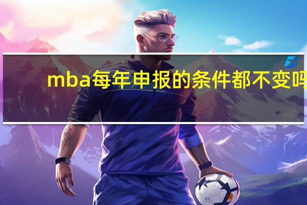 mba每年申报的条件都不变吗