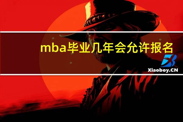 mba毕业几年会允许报名