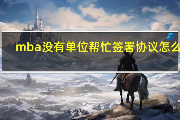 mba没有单位帮忙签署协议怎么办