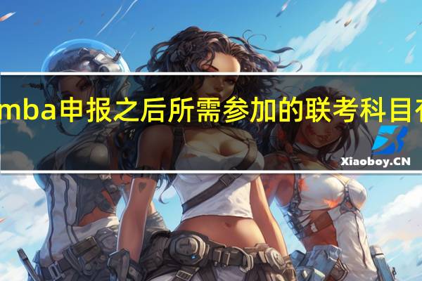 mba申报之后所需参加的联考科目有几门