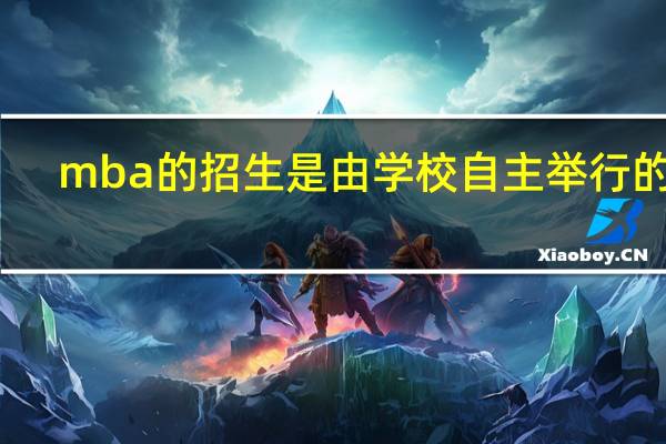mba的招生是由学校自主举行的吗