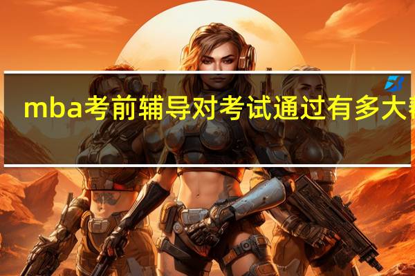 mba考前辅导对考试通过有多大帮助