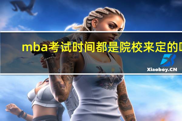 mba考试时间都是院校来定的吗