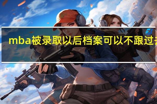 mba被录取以后档案可以不跟过去吗