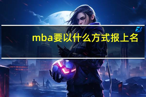 mba要以什么方式报上名