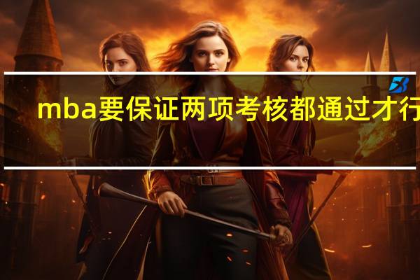 mba要保证两项考核都通过才行吗