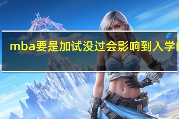 mba要是加试没过会影响到入学的吗
