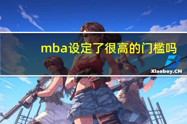mba设定了很高的门槛吗
