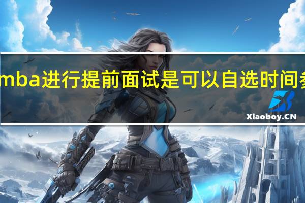 mba进行提前面试是可以自选时间参与吗