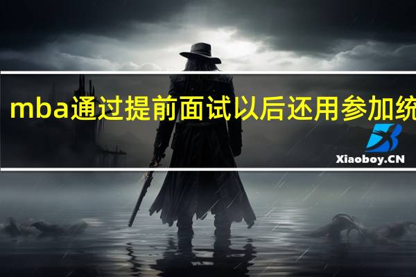 mba通过提前面试以后还用参加统考吗