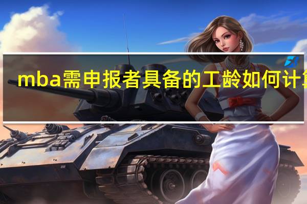 mba需申报者具备的工龄如何计算的