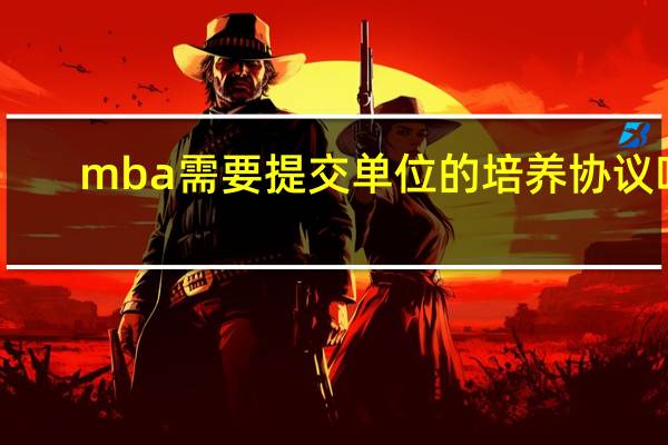 mba需要提交单位的培养协议吗