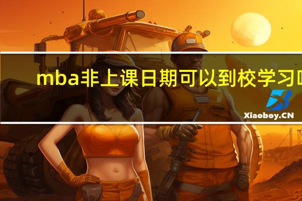 mba非上课日期可以到校学习吗