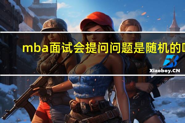 mba面试会提问问题是随机的吗