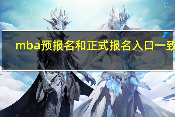 mba预报名和正式报名入口一致吗