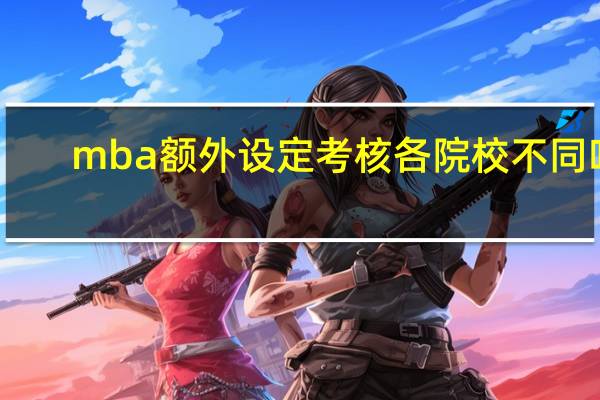 mba额外设定考核各院校不同吗
