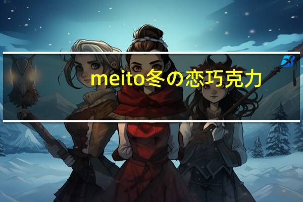 meito冬の恋 巧克力(草莓)卡路里是多少