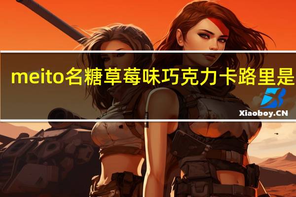 meito名糖 草莓味巧克力卡路里是多少