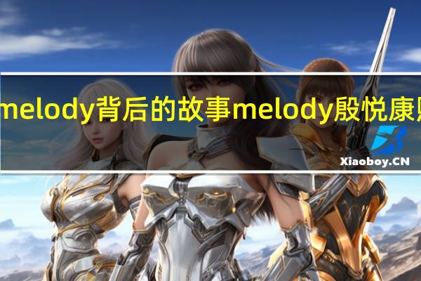 melody背后的故事 melody殷悦康熙来了