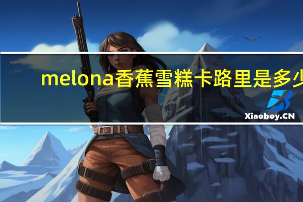 melona 香蕉雪糕卡路里是多少