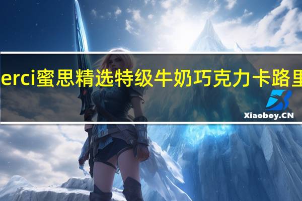 merci 蜜思精选特级牛奶巧克力卡路里是多少