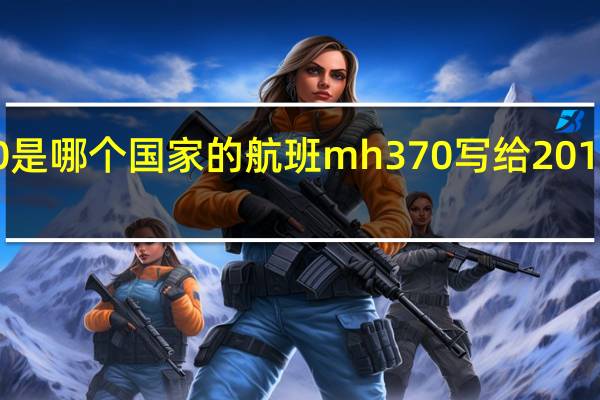 mh370是哪个国家的航班 mh370写给2014年的一封信