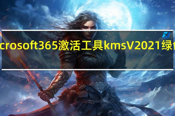 microsoft365激活工具kms V2021 绿色免费版（microsoft365激活工具kms V2021 绿色免费版功能简介）