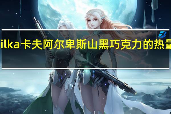 milka 卡夫阿尔卑斯山黑巧克力的热量是多少