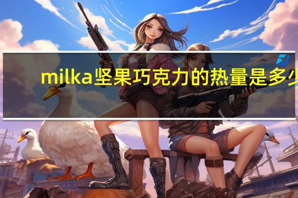 milka 坚果巧克力的热量是多少