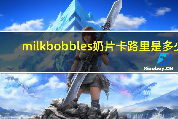 milk  bobbles 奶片卡路里是多少