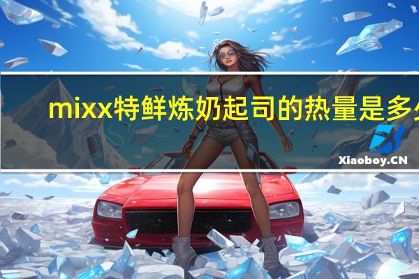 mixx 特鲜炼奶起司的热量是多少