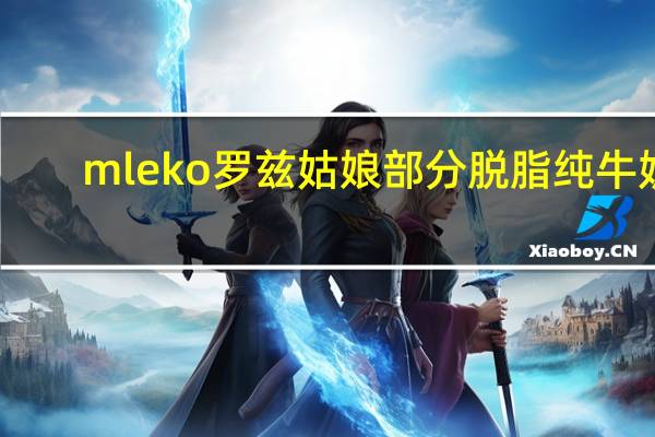 mleko 罗兹姑娘 部分脱脂纯牛奶(1.5%)的热量是多少