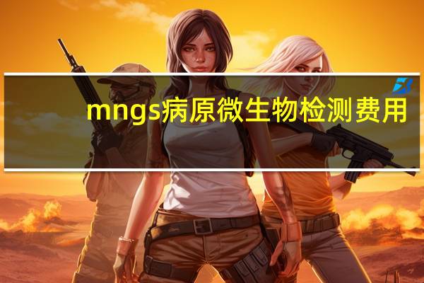 mngs病原微生物检测费用（mng）