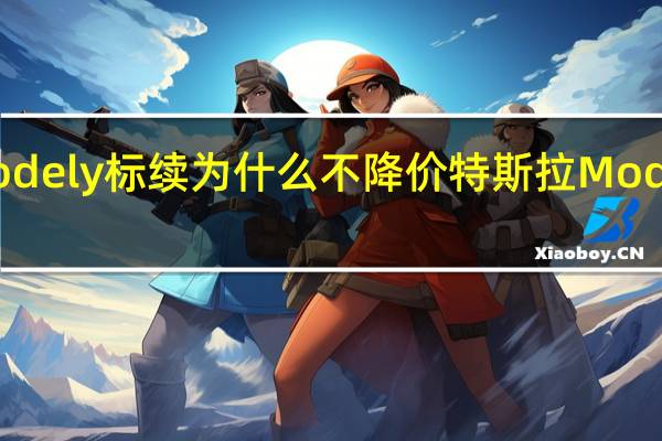 modely标续为什么不降价 特斯拉ModelY降价
