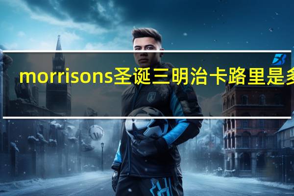 morrisons 圣诞三明治卡路里是多少