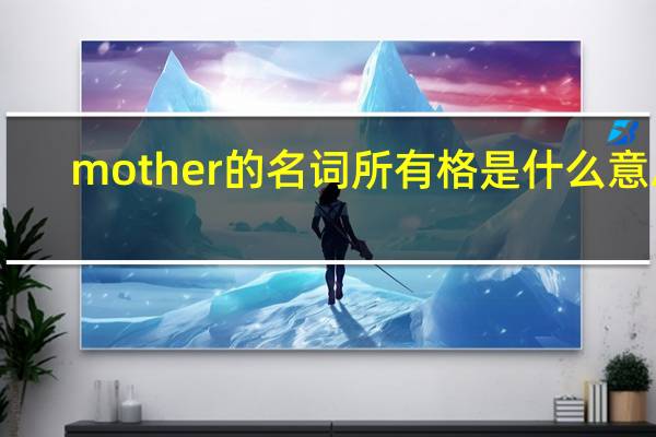 mother的名词所有格是什么意思