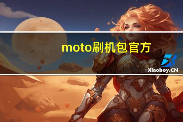 moto刷机包官方（moto刷机）