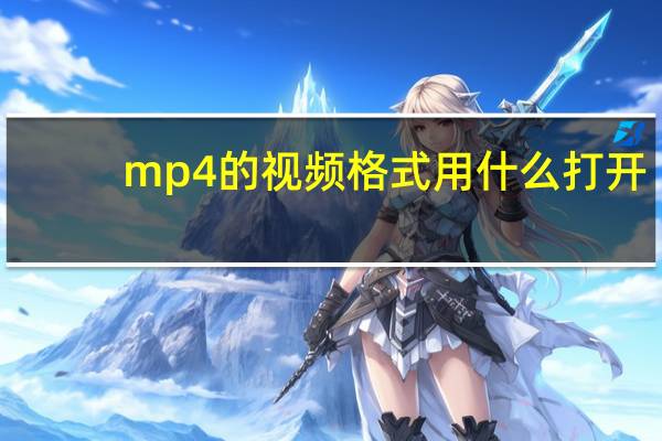 mp4的视频格式用什么打开（mp4的视频格式是什么）