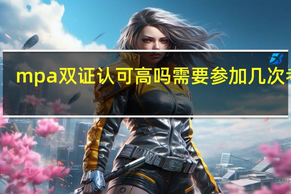 mpa双证认可高吗需要参加几次考试
