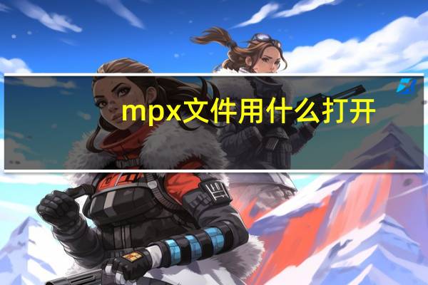 mpx文件用什么打开(mpx简介)