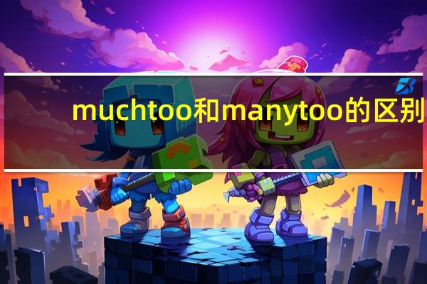 much too和many too的区别