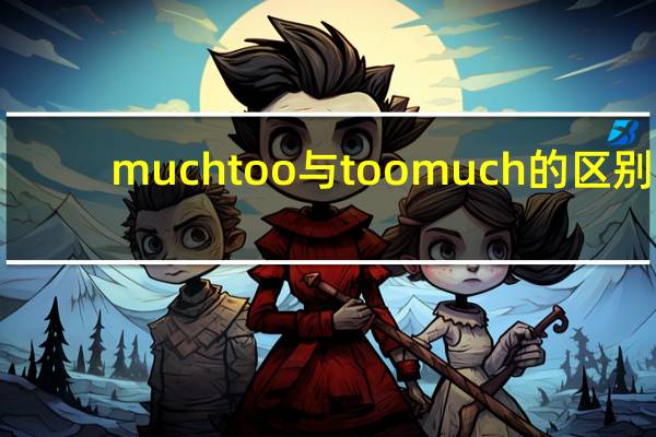 muchtoo与toomuch的区别