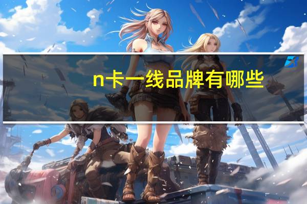 n卡一线品牌有哪些